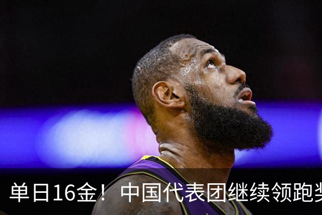 单日16金！中国代表团继续领跑奖牌榜