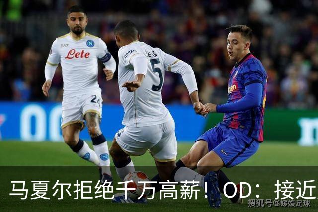 马夏尔拒绝千万高薪！OD：接近加盟马拉加